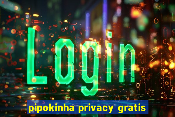 pipokinha privacy gratis